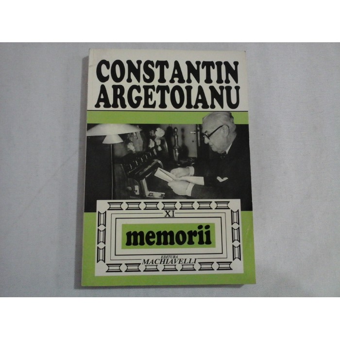 MEMORII PENTRU CEI DE MAINE * Amintiri din vremea celor de ieri Vol. XI - CONSTANTIN ARGETOIANU MEMORII PENTRU CEI DE MAINE * Amintiri din vremea celor de ieri Vol. XI - CONSTANTIN ARGETOIANU